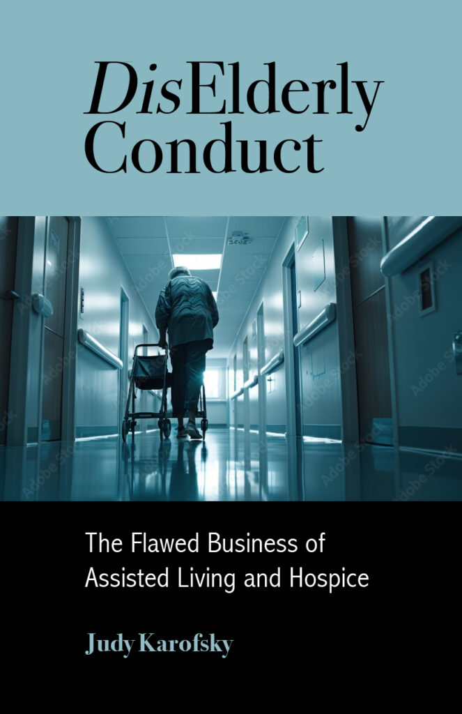 DisElderly Conduct: The Flawed Business of Assisted Living and Hospice by Judy Karofsky